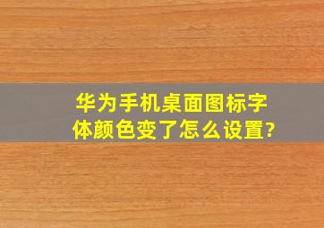 华为手机桌面图标字体颜色变了怎么设置?