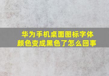 华为手机桌面图标字体颜色变成黑色了怎么回事