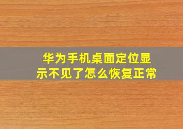 华为手机桌面定位显示不见了怎么恢复正常