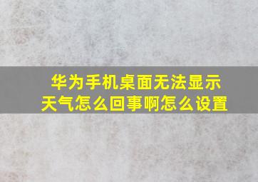 华为手机桌面无法显示天气怎么回事啊怎么设置