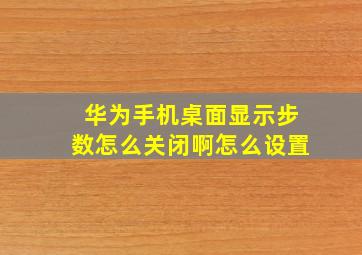 华为手机桌面显示步数怎么关闭啊怎么设置