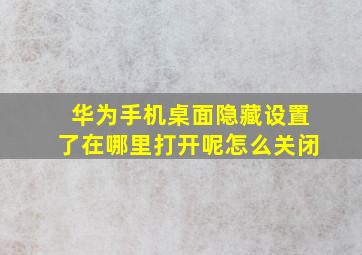 华为手机桌面隐藏设置了在哪里打开呢怎么关闭