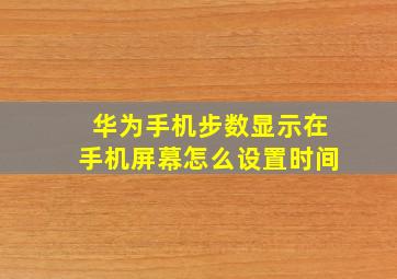 华为手机步数显示在手机屏幕怎么设置时间