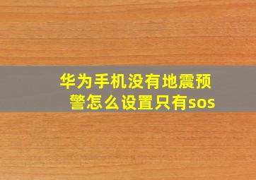 华为手机没有地震预警怎么设置只有sos