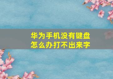 华为手机没有键盘怎么办打不出来字