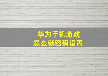 华为手机游戏怎么锁密码设置