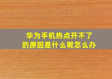 华为手机热点开不了的原因是什么呢怎么办