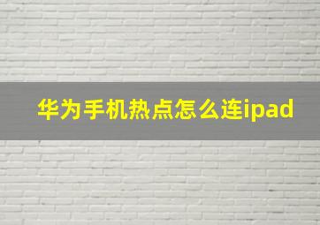 华为手机热点怎么连ipad