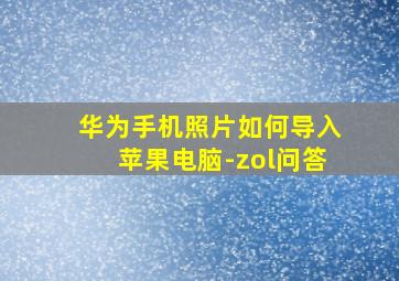 华为手机照片如何导入苹果电脑-zol问答