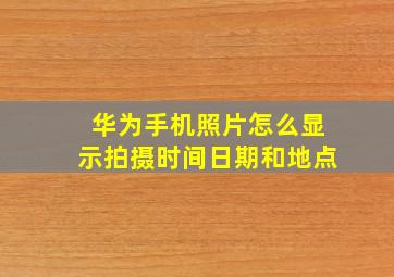 华为手机照片怎么显示拍摄时间日期和地点