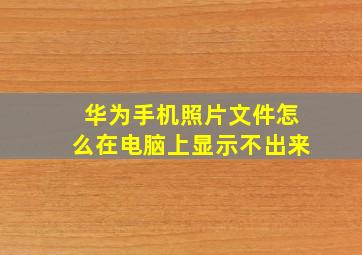 华为手机照片文件怎么在电脑上显示不出来