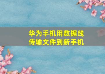 华为手机用数据线传输文件到新手机