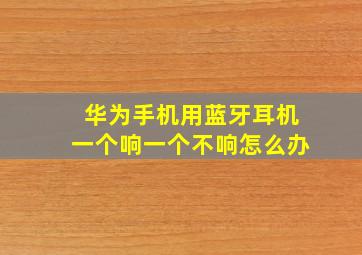 华为手机用蓝牙耳机一个响一个不响怎么办