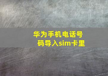 华为手机电话号码导入sim卡里