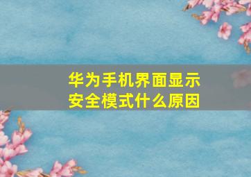 华为手机界面显示安全模式什么原因