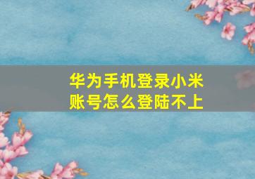 华为手机登录小米账号怎么登陆不上