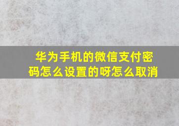 华为手机的微信支付密码怎么设置的呀怎么取消