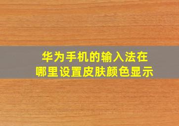 华为手机的输入法在哪里设置皮肤颜色显示