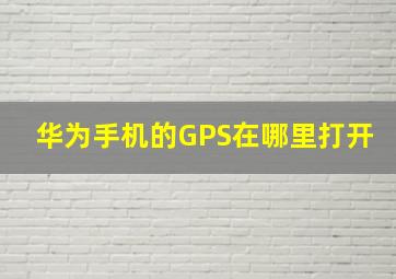 华为手机的GPS在哪里打开