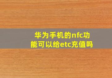 华为手机的nfc功能可以给etc充值吗