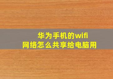 华为手机的wifi网络怎么共享给电脑用