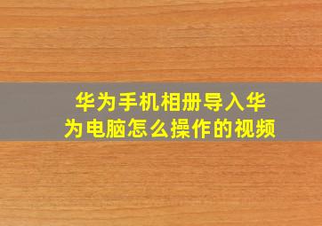 华为手机相册导入华为电脑怎么操作的视频