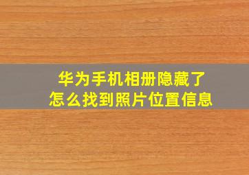 华为手机相册隐藏了怎么找到照片位置信息