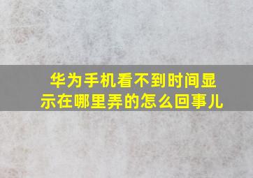 华为手机看不到时间显示在哪里弄的怎么回事儿