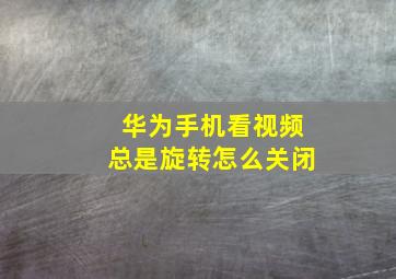 华为手机看视频总是旋转怎么关闭