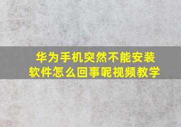 华为手机突然不能安装软件怎么回事呢视频教学