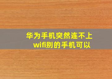 华为手机突然连不上wifi别的手机可以