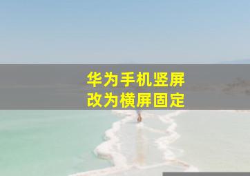 华为手机竖屏改为横屏固定