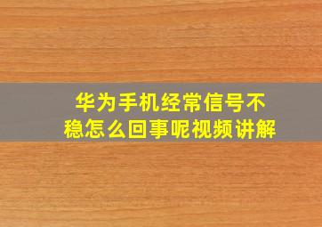 华为手机经常信号不稳怎么回事呢视频讲解