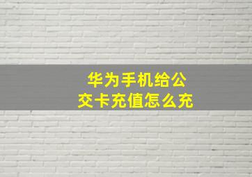 华为手机给公交卡充值怎么充