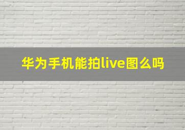 华为手机能拍live图么吗