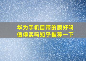 华为手机自带的膜好吗值得买吗知乎推荐一下