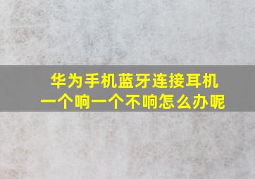 华为手机蓝牙连接耳机一个响一个不响怎么办呢