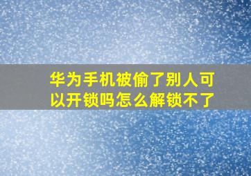 华为手机被偷了别人可以开锁吗怎么解锁不了