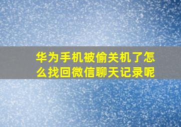 华为手机被偷关机了怎么找回微信聊天记录呢