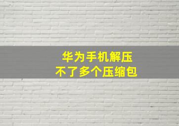 华为手机解压不了多个压缩包