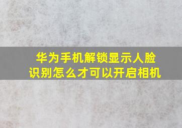 华为手机解锁显示人脸识别怎么才可以开启相机