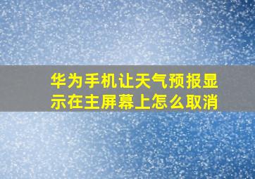 华为手机让天气预报显示在主屏幕上怎么取消