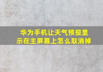 华为手机让天气预报显示在主屏幕上怎么取消掉