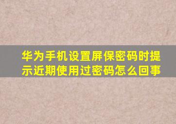 华为手机设置屏保密码时提示近期使用过密码怎么回事