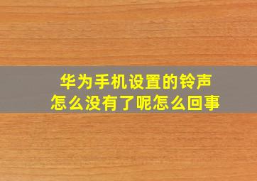 华为手机设置的铃声怎么没有了呢怎么回事