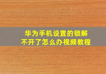 华为手机设置的锁解不开了怎么办视频教程