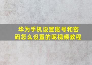 华为手机设置账号和密码怎么设置的呢视频教程