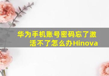 华为手机账号密码忘了激活不了怎么办Hinova