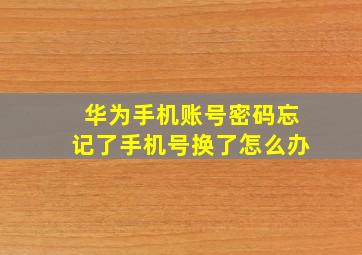 华为手机账号密码忘记了手机号换了怎么办