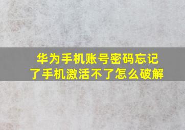 华为手机账号密码忘记了手机激活不了怎么破解